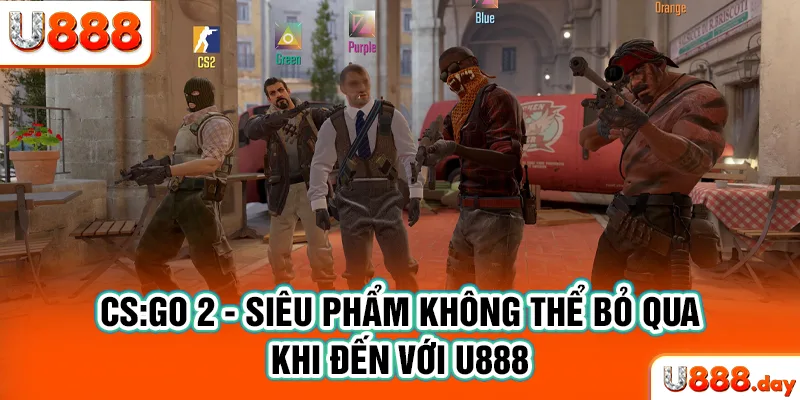 CS:GO 2 - siêu phẩm không thể bỏ qua khi đến với U888