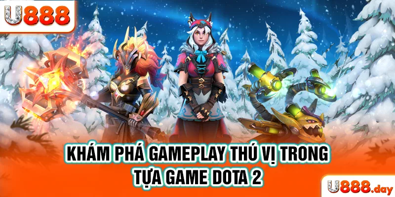 Khám phá gameplay thú vị trong tựa game Dota 2