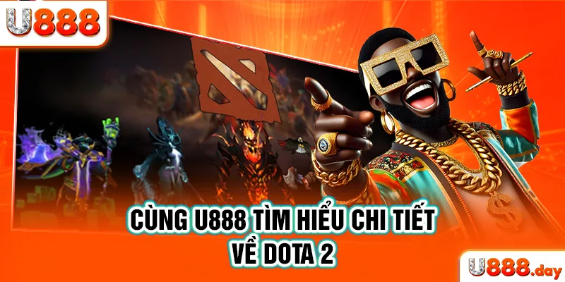 Cùng U888 tìm hiểu chi tiết về Dota 2