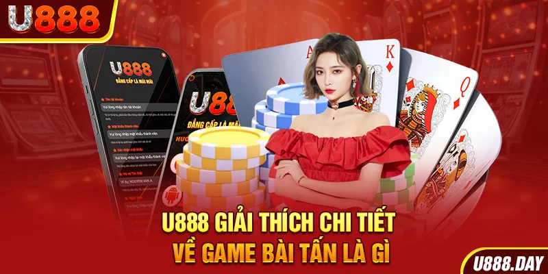 U888 giải thích chi tiết về game bài Tấn là gì 