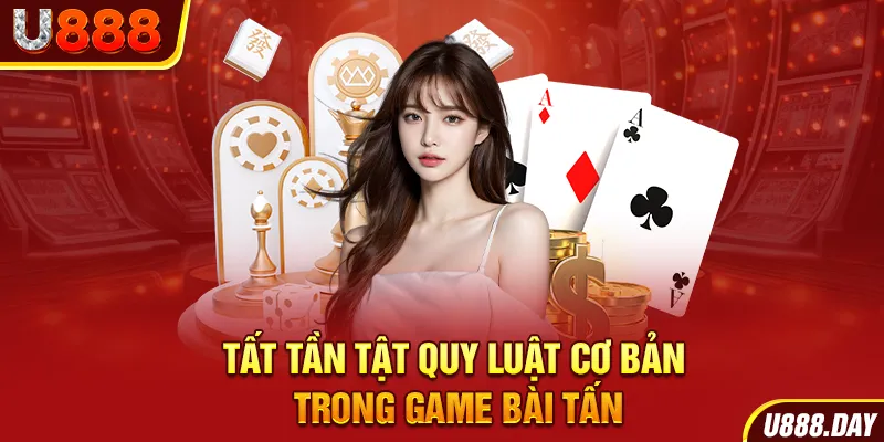 Tất tần tật quy luật cơ bản trong game bài Tấn 