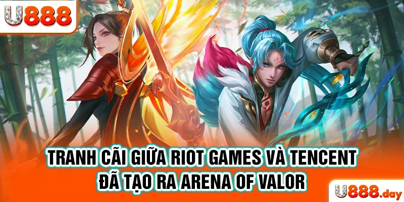 Tranh cãi giữa Riot Games và Tencent đã tạo ra Arena of Valor