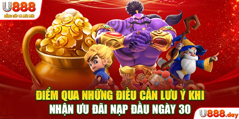 Điểm qua những điều cần lưu ý khi nhận ưu đãi Nạp Đầu Ngày 30
